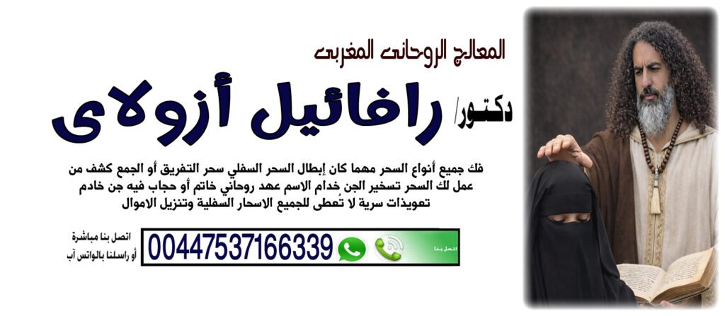 المعالج الروحاني المغربي رافائيل أزولاي جلب الحظ والبركة 00447537166339 المعالج الروحاني المغربي رافائيل أزولاي جلب الحظ والبركة 00447537166339